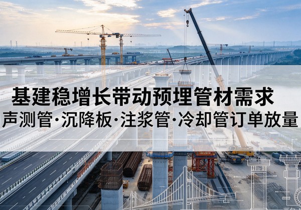 襄州基建稳增长带动预埋监测管材需求，声测管、沉降板、注浆管订单持续放量